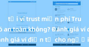 tải ví trust miễn phí Trust Wallet có an toàn không? Đánh giá ví điện tử cho người Việt